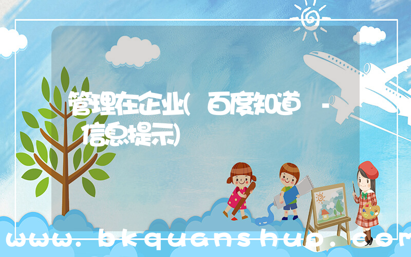 管理在企业(百度知道 - 信息提示)